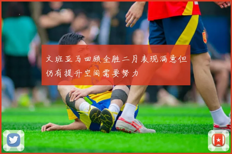 文班亚马回顾全胜二月表现满意但仍有提升空间需要努力