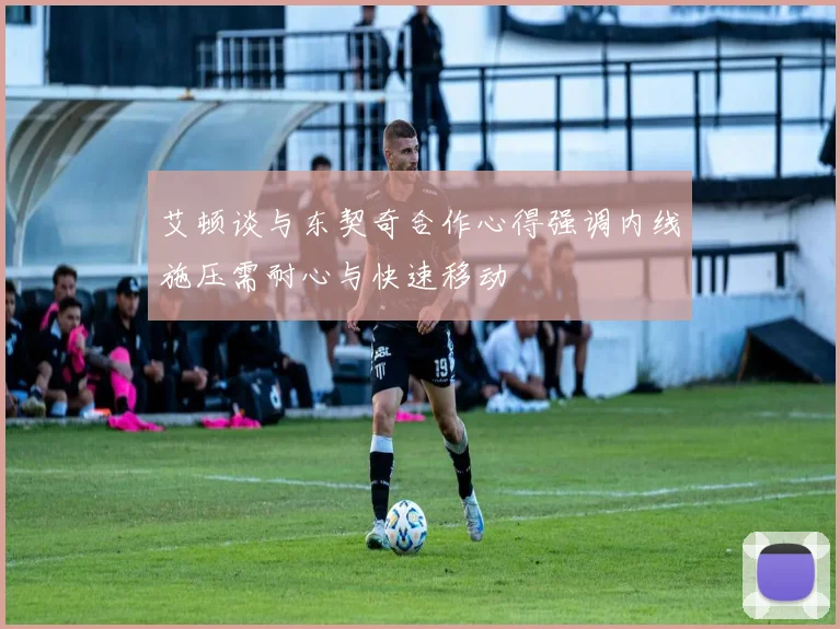 艾顿谈与东契奇合作心得强调内线施压需耐心与快速移动