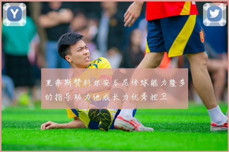 里弗斯赞科尔安东尼传球能力隆多的指导助力他成长为优秀控卫